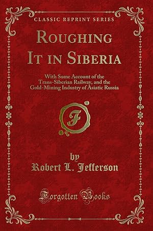Imagen del vendedor de Roughing It in Siberia: With Some Account of the Trans-Siberian Railway a la venta por Forgotten Books
