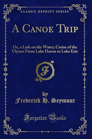 Imagen del vendedor de A Canoe Trip: Or, a Lark on the Water (Classic Reprint) a la venta por Forgotten Books