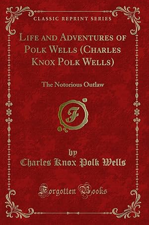 Bild des Verkufers fr Life and Adventures of Polk Wells (Charles Knox Polk Wells) (Classic Reprint) zum Verkauf von Forgotten Books