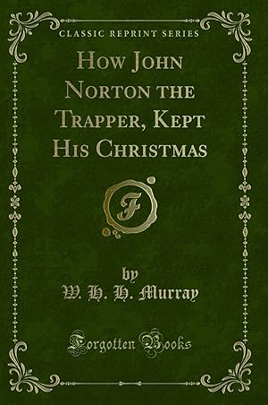 Seller image for How John Norton the Trapper, Kept His Christmas (Classic Reprint) for sale by Forgotten Books