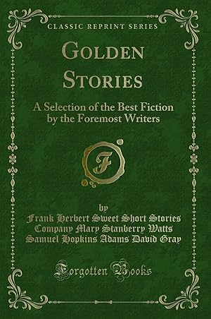 Bild des Verkufers fr Golden Stories: A Selection of the Best Fiction by the Foremost Writers zum Verkauf von Forgotten Books