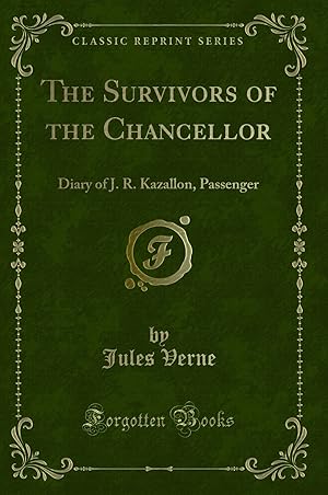 Seller image for The Survivors of the Chancellor: Diary of J. R. Kazallon, Passenger for sale by Forgotten Books