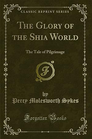 Image du vendeur pour The Glory of the Shia World: The Tale of Pilgrimage (Classic Reprint) mis en vente par Forgotten Books