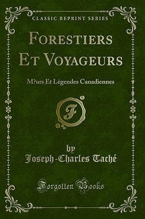 Image du vendeur pour Forestiers Et Voyageurs: M"urs Et L gendes Canadiennes (Classic Reprint) mis en vente par Forgotten Books