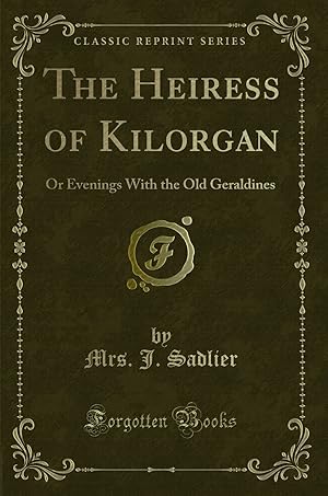 Seller image for The Heiress of Kilorgan: Or Evenings With the Old Geraldines (Classic Reprint) for sale by Forgotten Books