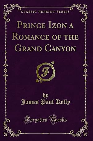 Bild des Verkufers fr Prince Izon a Romance of the Grand Canyon (Classic Reprint) zum Verkauf von Forgotten Books