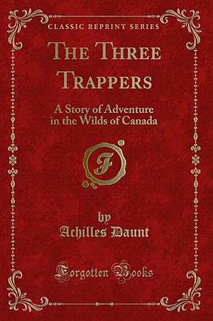 Image du vendeur pour The Three Trappers: A Story of Adventure in the Wilds of Canada mis en vente par Forgotten Books