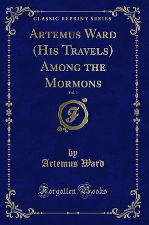 Bild des Verkufers fr Artemus Ward (His Travels) Among the Mormons, Vol. 1 (Classic Reprint) zum Verkauf von Forgotten Books