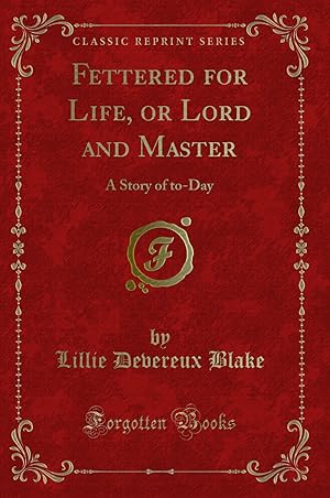Seller image for Fettered for Life, or Lord and Master: A Story of to-Day (Classic Reprint) for sale by Forgotten Books