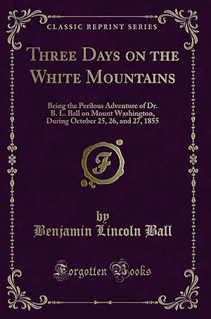 Imagen del vendedor de Three Days on the White Mountains: Being the Perilous Adventure of Dr. B. L a la venta por Forgotten Books