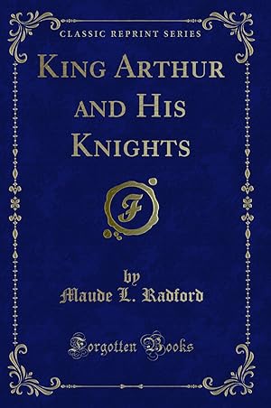 Image du vendeur pour King Arthur and His Knights (Classic Reprint) mis en vente par Forgotten Books