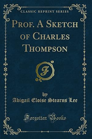 Seller image for Prof. A Sketch of Charles Thompson (Classic Reprint) for sale by Forgotten Books