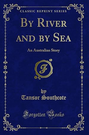 Imagen del vendedor de By River and by Sea: An Australian Story (Classic Reprint) a la venta por Forgotten Books