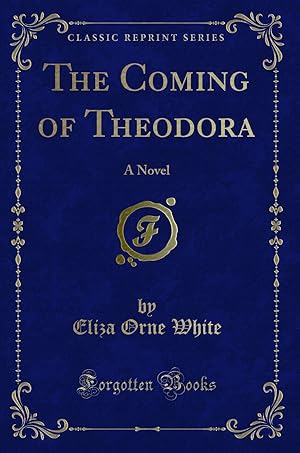 Seller image for The Coming of Theodora: A Novel (Classic Reprint) for sale by Forgotten Books