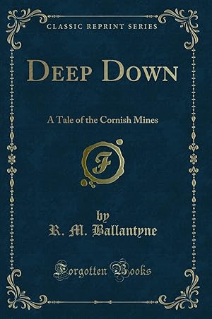 Image du vendeur pour Deep Down: A Tale of the Cornish Mines (Classic Reprint) mis en vente par Forgotten Books