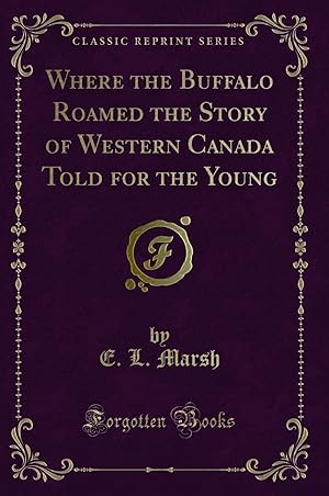 Imagen del vendedor de Where the Buffalo Roamed the Story of Western Canada Told for the Young a la venta por Forgotten Books