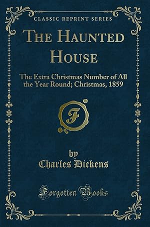 Image du vendeur pour The Haunted House: The Extra Christmas Number of All the Year Round; Christmas mis en vente par Forgotten Books