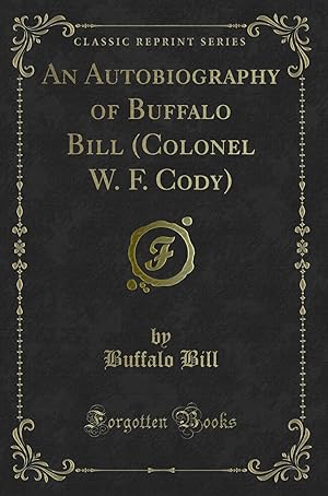Seller image for An Autobiography of Buffalo Bill (Colonel W. F. Cody) (Classic Reprint) for sale by Forgotten Books