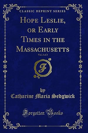 Immagine del venditore per Hope Leslie, or Early Times in the Massachusetts, Vol. 2 of 2 (Classic Reprint) venduto da Forgotten Books