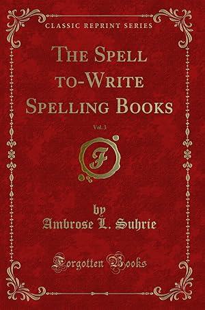 Image du vendeur pour The Spell to-Write Spelling Books, Vol. 3 (Classic Reprint) mis en vente par Forgotten Books