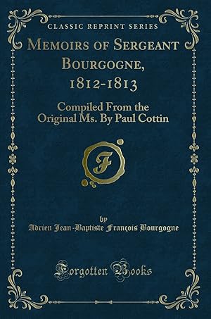 Seller image for Memoirs of Sergeant Bourgogne, 1812-1813: Compiled From the Original Ms for sale by Forgotten Books