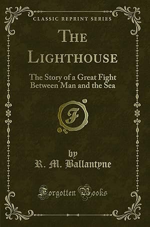 Imagen del vendedor de The Lighthouse: The Story of a Great Fight Between Man and the Sea a la venta por Forgotten Books