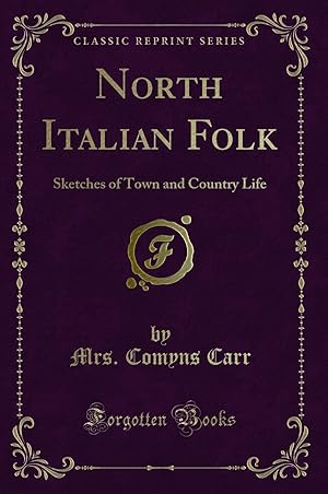 Image du vendeur pour North Italian Folk: Sketches of Town and Country Life (Classic Reprint) mis en vente par Forgotten Books