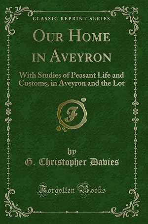 Image du vendeur pour Our Home in Aveyron: With Studies of Peasant Life and Customs (Classic Reprint) mis en vente par Forgotten Books