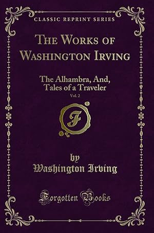 Seller image for The Works of Washington Irving, Vol. 2: The Alhambra, And, Tales of a Traveler for sale by Forgotten Books