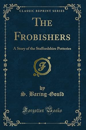 Seller image for The Frobishers: A Story of the Staffordshire Potteries (Classic Reprint) for sale by Forgotten Books