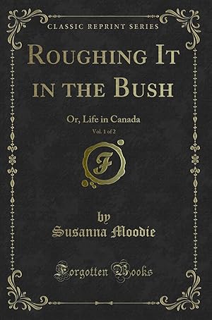 Imagen del vendedor de Roughing It in the Bush, Vol. 1 of 2: Or, Life in Canada (Classic Reprint) a la venta por Forgotten Books