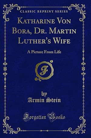 Seller image for Katharine Von Bora, Dr. Martin Luther's Wife: A Picture From Life for sale by Forgotten Books