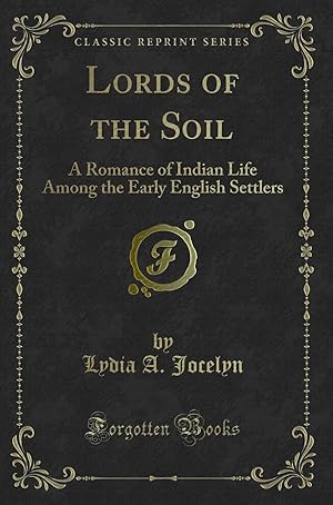 Immagine del venditore per Lords of the Soil: A Romance of Indian Life Among the Early English Settlers venduto da Forgotten Books