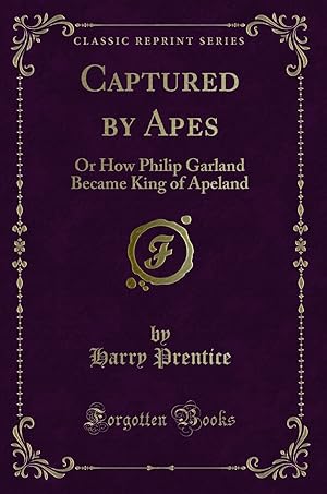 Imagen del vendedor de Captured by Apes: Or How Philip Garland Became King of Apeland a la venta por Forgotten Books