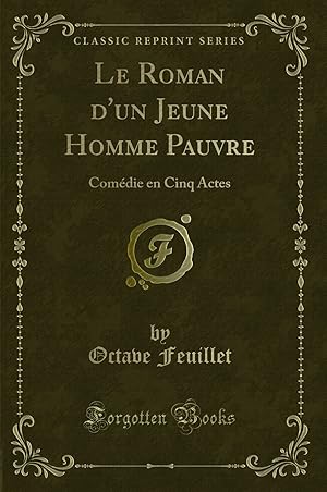 Image du vendeur pour Le Roman d'un Jeune Homme Pauvre: Com die en Cinq Actes (Classic Reprint) mis en vente par Forgotten Books