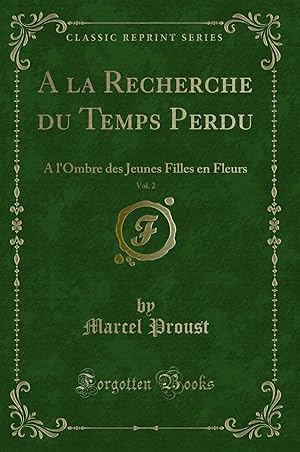 Imagen del vendedor de A la Recherche du Temps Perdu, Vol. 2: A l'Ombre des Jeunes Filles en Fleurs a la venta por Forgotten Books