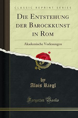 Image du vendeur pour Die Entstehung der Barockkunst in Rom: Akademische Vorlesungen mis en vente par Forgotten Books