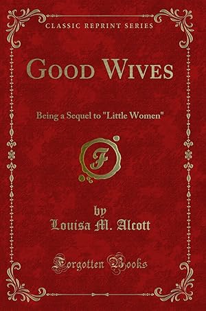 Seller image for Good Wives: Being a Sequel to "Little Women" (Classic Reprint) for sale by Forgotten Books