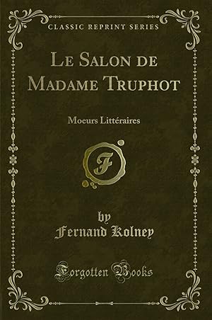 Imagen del vendedor de Le Salon de Madame Truphot: Moeurs Litt raires (Classic Reprint) a la venta por Forgotten Books