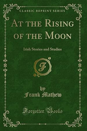 Imagen del vendedor de At the Rising of the Moon: Irish Stories and Studies (Classic Reprint) a la venta por Forgotten Books