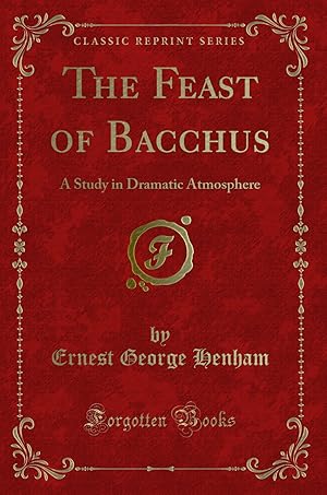 Immagine del venditore per The Feast of Bacchus: A Study in Dramatic Atmosphere (Classic Reprint) venduto da Forgotten Books