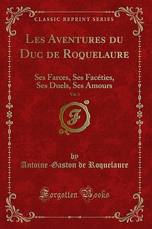 Bild des Verkufers fr Les Aventures du Duc de Roquelaure, Vol. 3: Ses Farces, Ses Fac ties, Ses Duels zum Verkauf von Forgotten Books
