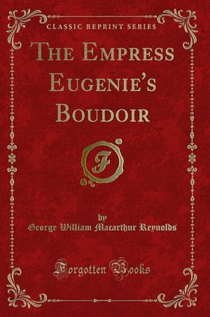 Imagen del vendedor de The Empress Eugenie's Boudoir (Classic Reprint) a la venta por Forgotten Books