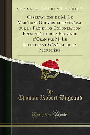 Image du vendeur pour Observations de M. Le Mar chal Gouverneur-G n ral sur le Projet de Colonisation mis en vente par Forgotten Books