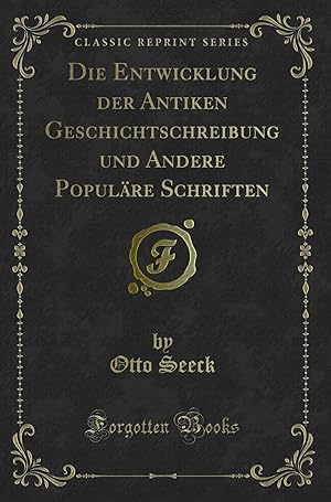 Seller image for Die Entwicklung der Antiken Geschichtschreibung und Andere Populäre Schriften for sale by Forgotten Books