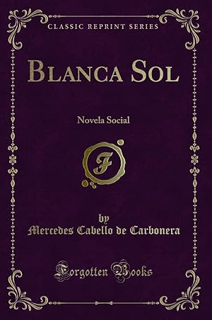 Immagine del venditore per Blanca Sol: Novela Social (Classic Reprint) venduto da Forgotten Books