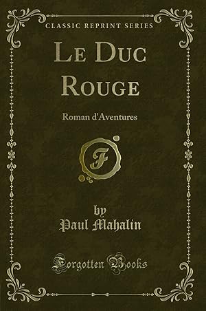 Image du vendeur pour Le Duc Rouge: Roman d'Aventures (Classic Reprint) mis en vente par Forgotten Books