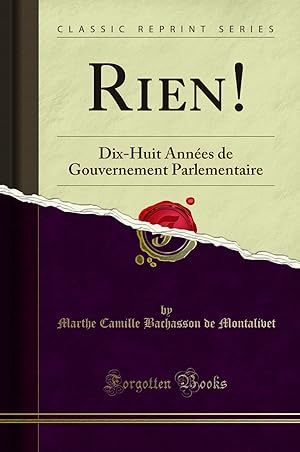 Bild des Verkufers fr Rien!: Dix-Huit Ann es de Gouvernement Parlementaire (Classic Reprint) zum Verkauf von Forgotten Books