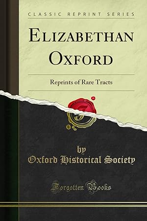 Imagen del vendedor de Elizabethan Oxford: Reprints of Rare Tracts (Classic Reprint) a la venta por Forgotten Books