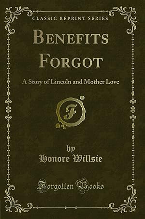 Seller image for Benefits Forgot: A Story of Lincoln and Mother Love (Classic Reprint) for sale by Forgotten Books